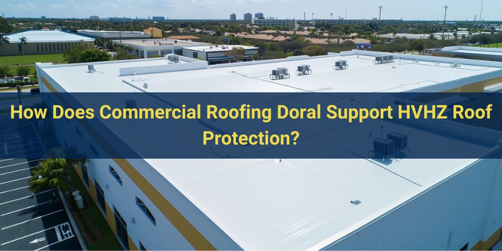 blog/how-does-commercial-roofing-doral-support-hvhz-roof-protection.jpg